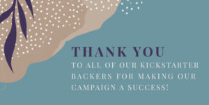Decorative text reads, "Thank you to all of our Kickstarter backers for making our campaign a success!"